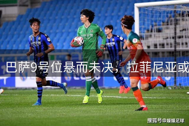 巴萨9号位悬而未决，拉菲尼亚或成西甲首战中锋人选
