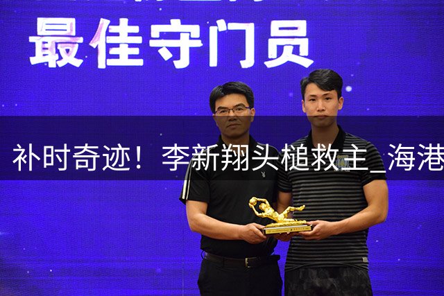 补时奇迹！李新翔头槌救主 海港1-1险平英博